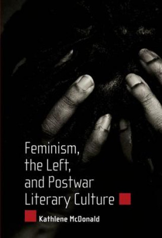 Könyv Feminism, the Left, and Postwar Literary Culture Kathlene McDonald