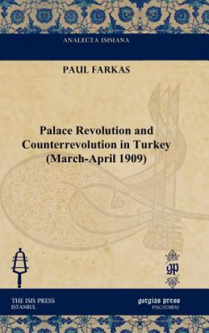 Kniha Palace Revolution and Counterrevolution in Turkey (March-April 1909) Farkas