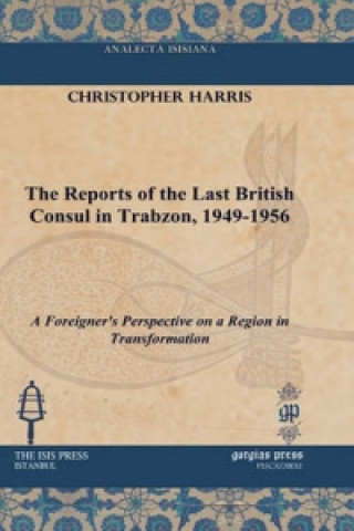 Knjiga Reports of the Last British Consul in Trabzon, 1949-1956 Christopher Harris