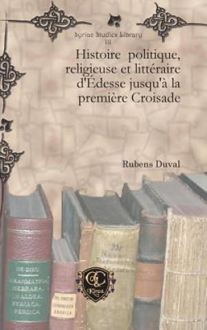 Könyv Histoire  politique, religieuse et litteraire d'Edesse jusqu'a la premiere Croisade Rubens Duval