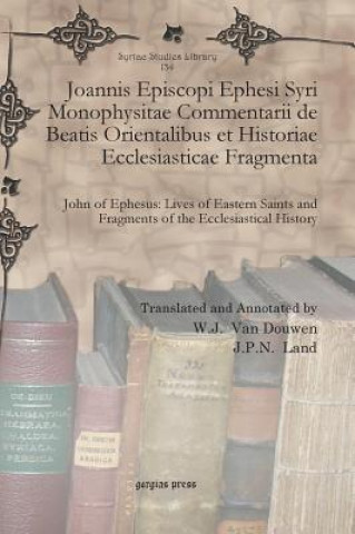 Kniha Joannis Episcopi Ephesi Syri Monophysitae Commentarii de Beatis Orientalibus et Historiae Ecclesiasticae Fragmenta W. J. van Douwen