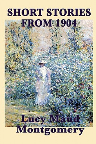 Carte Short Stories of Lucy Maud Montgomery from 1904 Lucy Maud Montgomery