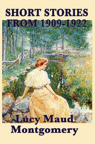 Carte Short Stories of Lucy Maud Montgomery from 1909-1922 Lucy Maud Montgomery