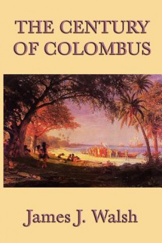 Könyv Century of Colombus James J Walsh