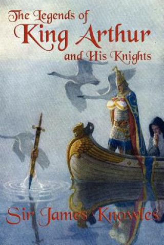 Carte Legends of King Arthur and His Knights Knowles