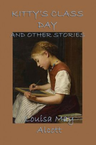 Könyv Kitty's Class Day, and Other Stories Louisa May Alcott