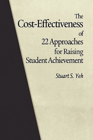 Carte Cost-Effectiveness of 22 Approaches for Raising Student Achievement Stuart S. Yeh