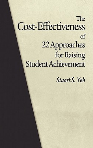 Książka Cost-Effectiveness of 22 Approaches for Raising Student Achievement Stuart S. Yeh