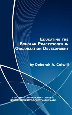 Könyv Educating the Scholar Practitioner in Organization Development Deborah A. Colwill