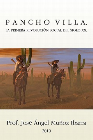 Книга Pancho Villa. La Primera Revolucion Social del Siglo XX Jose Angel Munoz Ibarra