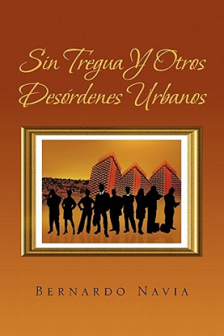 Книга Sin Tregua y Otros Desordenes Urbanos Bernardo Navia