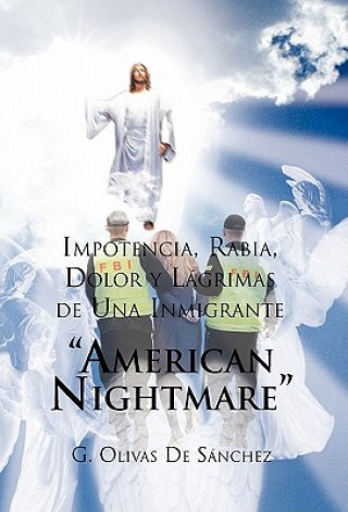 Carte Impotencia, Rabia, Dolor y Lagrimas de Una Inmigrante American Night Mare G Olivas De Sanchez