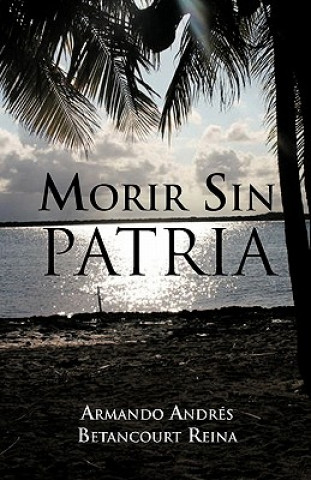 Knjiga Morir Sin Patria Armando Andres Betancourt Reina