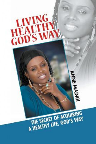 Książka Living Healthy, God's Way Anne Maingi