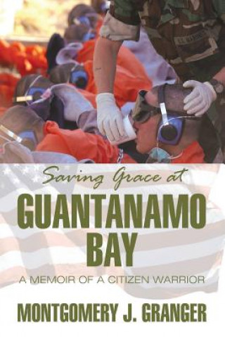 Könyv Saving Grace at Guantanamo Bay Montgomery J Granger