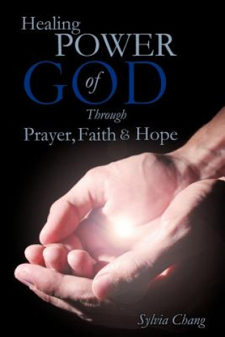 Carte Healing Power of God Through Prayer, Faith and Hope Sylvia Chang