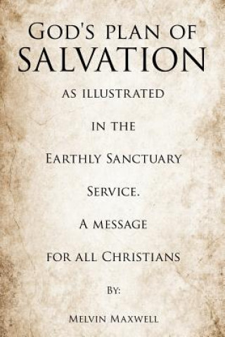 Kniha God's plan of Salvation as illustrated in the Earthly Sanctuary Service. A message for all Christians Melvin Maxwell