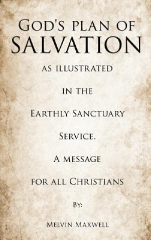 Kniha God's plan of Salvation as illustrated in the Earthly Sanctuary Service. A message for all Christians Melvin Maxwell