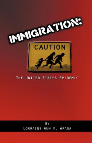 Könyv Immigration, the United States Epidemic Lorraine A K Apana