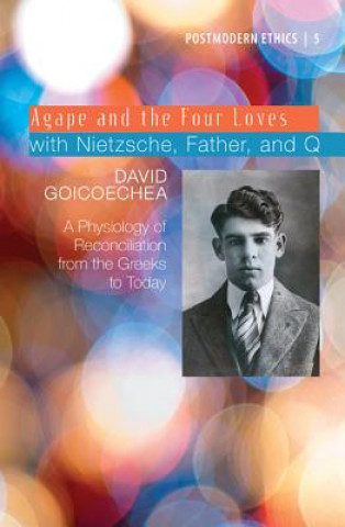 Kniha Agape and the Four Loves with Nietzsche, Father, and Q David Goicoechea