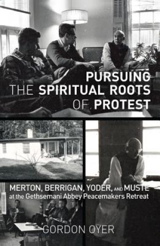 Kniha Pursuing the Spiritual Roots of Protest Gordon Oyer