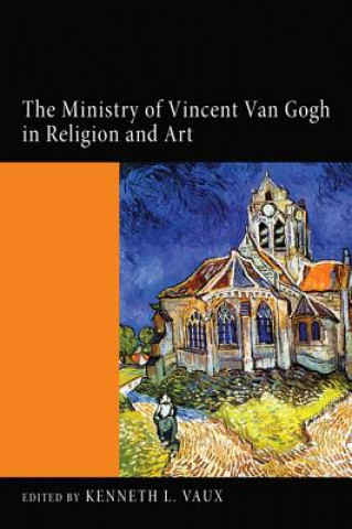 Książka Ministry of Vincent Van Gogh in Religion and Art Kenneth L. Vaux