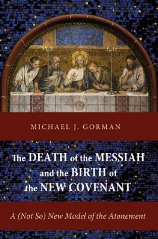 Carte Death of the Messiah and the Birth of the New Covenant Michael J Gorman