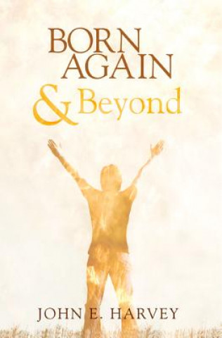 Könyv Born Again and Beyond John E. Harvey