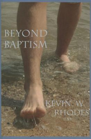 Kniha Beyond Baptism Kevin W Rhodes