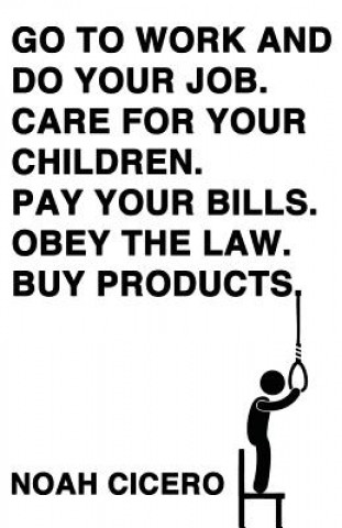 Libro Go to work and do your job. Care for your children. Pay your bills. Obey the law. Buy products. Noah Cicero