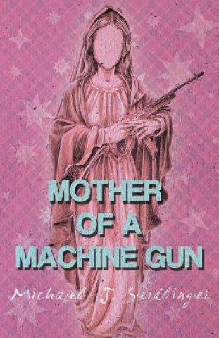 Könyv Mother of a Machine Gun Michael J Seidlinger