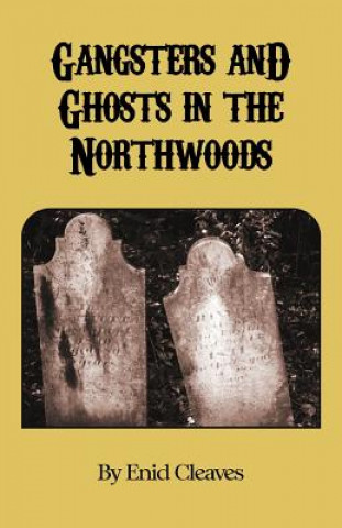 Książka Gangsters and Ghosts of the Northwoods Enid M Cleaves