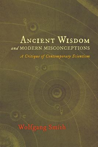 Kniha Ancient Wisdom and Modern Misconceptions Wolfgang Smith