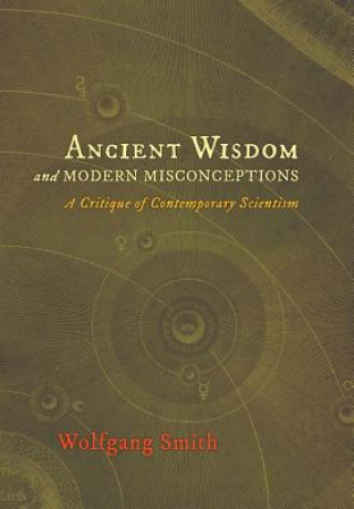 Kniha Ancient Wisdom and Modern Misconceptions Wolfgang Smith