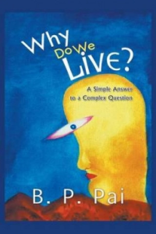Kniha Why Do We Live? A Simple Answer to a Complex Question B. P. Pai