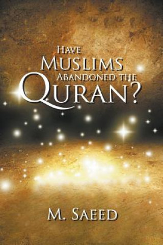 Könyv Have Muslims Abandoned the Quran? M. Saeed