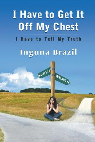 Book I Have to Get It Off My Chest - I Have to Tell My Truth Inguna Brazil