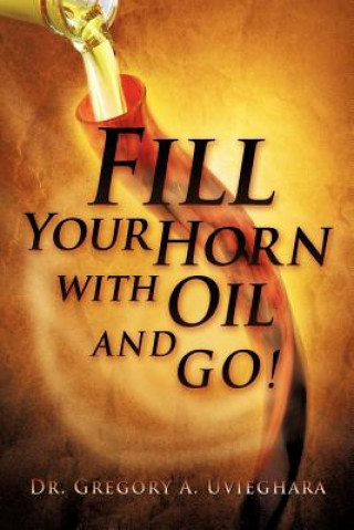 Książka Fill Your Horn with Oil and Go! Dr Gregory Uvieghara