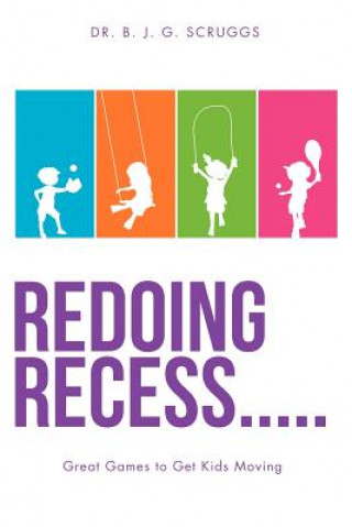 Libro Redoing Recess..... Great Games to Get Kids Moving Dr B J G Scruggs