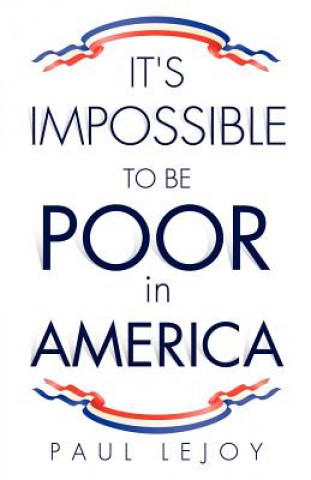 Carte It's Impossible to Be Poor in America Paul Lejoy