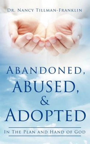 Βιβλίο Abandoned, Abused, and Adopted Dr Nancy Tillman-Franklin