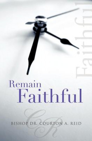 Книга Remain Faithful Bishop Dr Courton a Reid