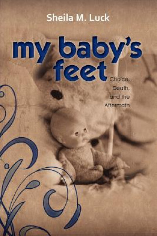 Buch My Baby's Feet (Choice, Death, and the Aftermath) Sheila M. Luck