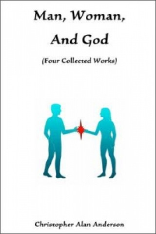 Könyv Man, Woman, and God (four Collected Works) Christopher Alan Anderson