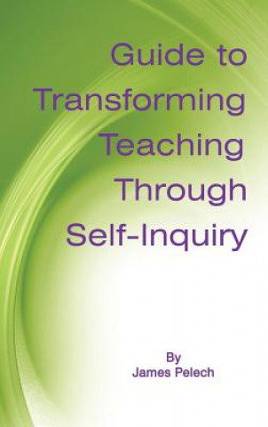 Książka Guide to Transforming Teaching Through Self-Inquiry James Pelech