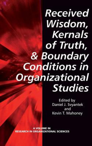 Kniha Received Wisdom, Kernels of Truth and Boundary Conditions in Organizational Studies Kevin T. Mahoney