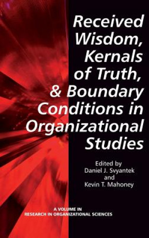 Carte Received Wisdom, Kernels of Truth and Boundary Conditions in Organizational Studies Kevin T. Mahoney