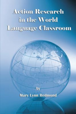 Kniha Action Research in World Language Classroom Mary Lynn Redmond