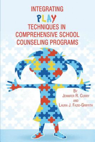 Kniha Integrating Play Techniques in Comprehensive School Counseling Programs Jennifer R. Curry