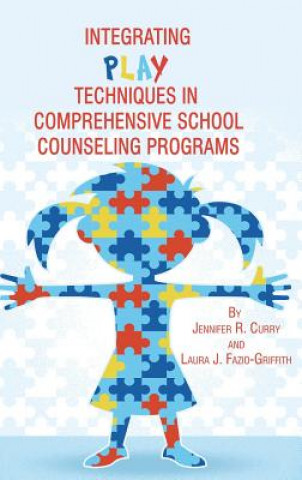 Kniha Integrating Play Techniques in Comprehensive School Counseling Programs Jennifer R. Curry
